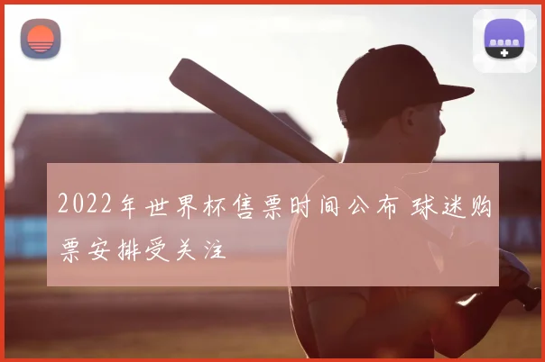 2022年世界杯售票时间公布 球迷购票安排受关注