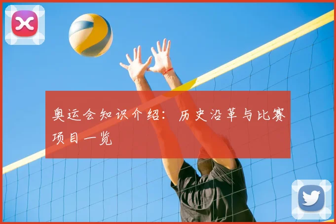 奥运会知识介绍:历史沿革与比赛项目一览
