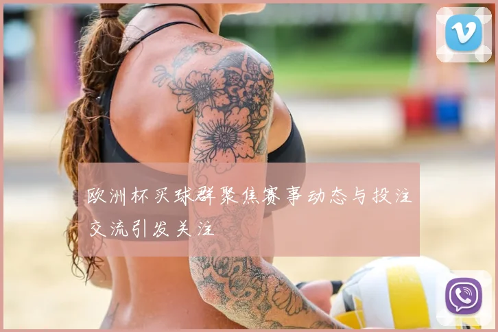 欧洲杯买球群聚焦赛事动态与投注交流引发关注